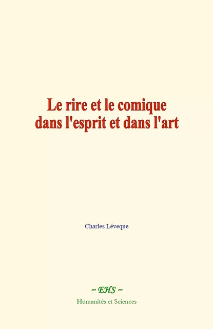 Le rire et le comique dans l'esprit et dans l'art - Charles Lévêque - EHS