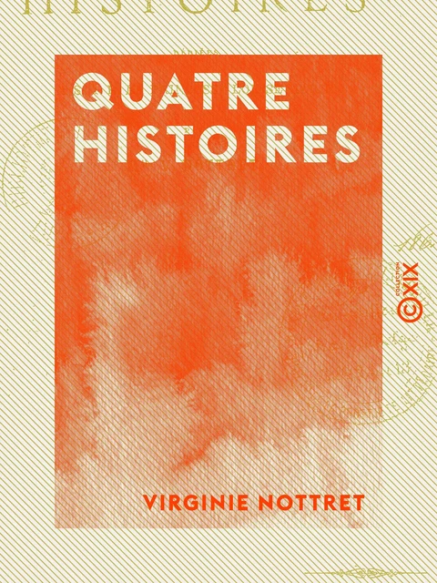 Quatre histoires - Dédiées à S. A. R. la princesse Louise-Marie - Virginie Nottret - Collection XIX