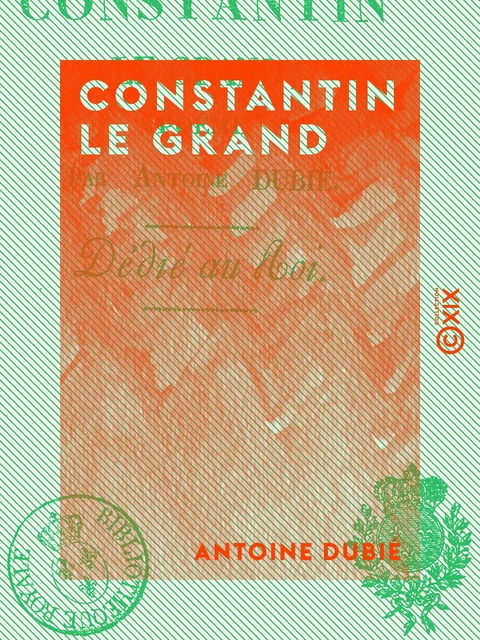 Constantin le Grand - Poème - Antoine Dubié - Collection XIX