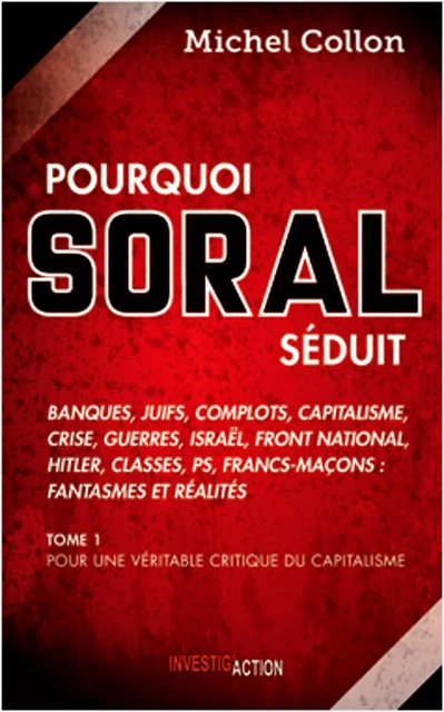 Pourquoi Soral séduit - Tome 1 - Michel Collon - Investig'Action