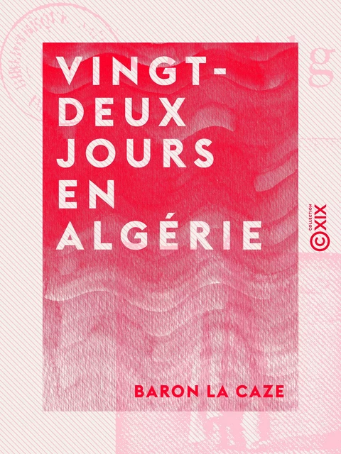 Vingt-deux jours en Algérie - Baron la Caze - Collection XIX