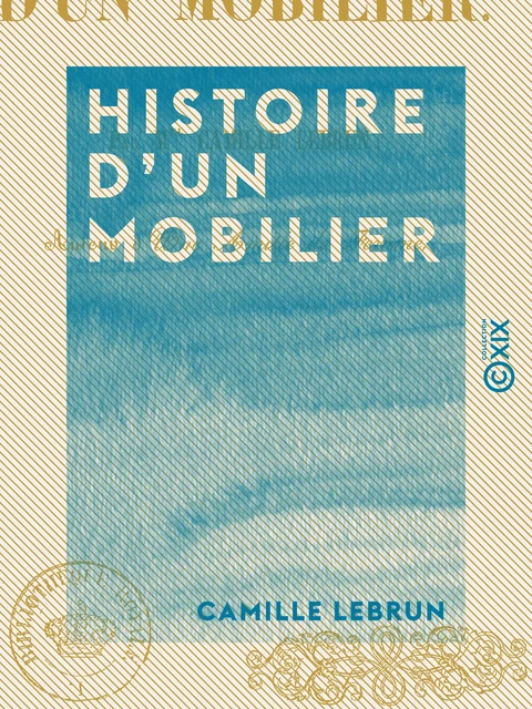 Histoire d'un mobilier - Camille Lebrun - Collection XIX