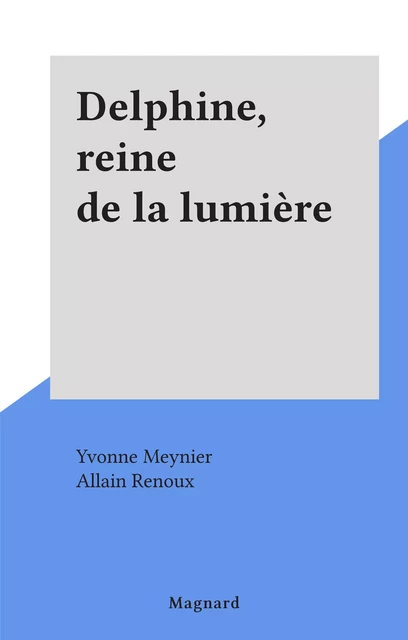 Delphine, reine de la lumière - Yvonne Meynier - (Magnard) réédition numérique FeniXX