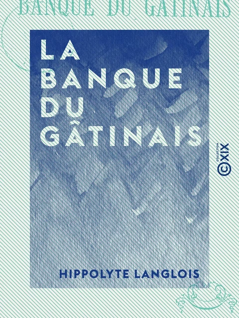 La Banque du Gâtinais - Hippolyte Langlois - Collection XIX