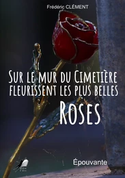 Sur le Mur du Cimetière fleurissent les plus belles Roses