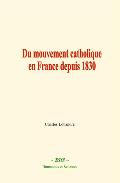 Du mouvement catholique en France depuis 1830 - Charles Louandre - EHS