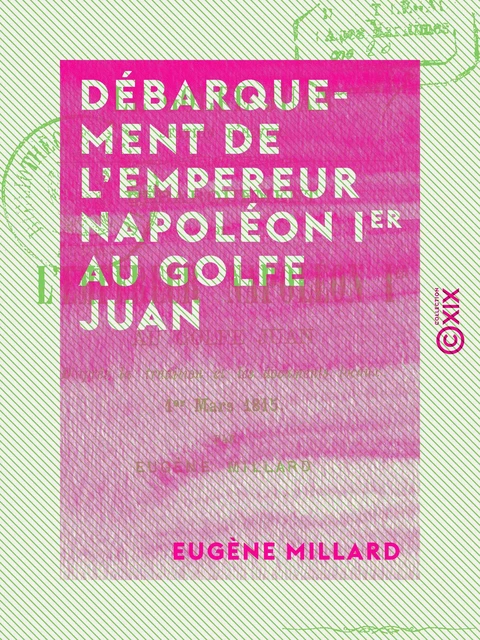 Débarquement de l'empereur Napoléon Ier au golfe Juan - D'après la tradition et les documents locaux, 1er mars 1815 - Eugène Millard - Collection XIX