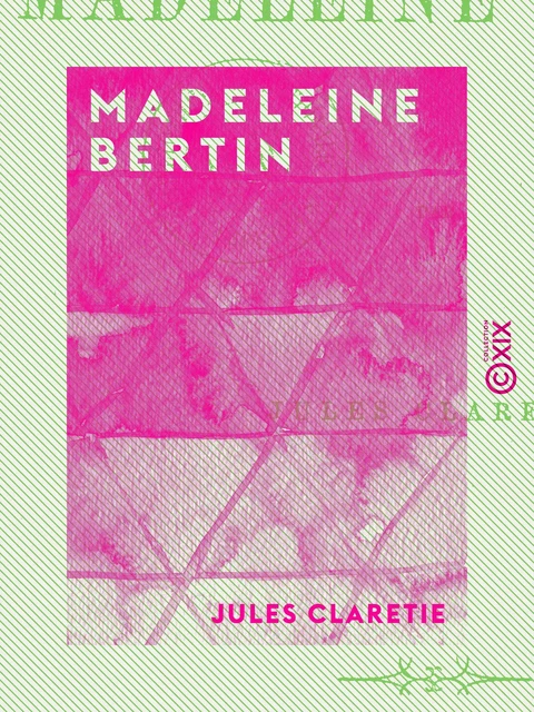 Madeleine Bertin - Jules Claretie - Collection XIX