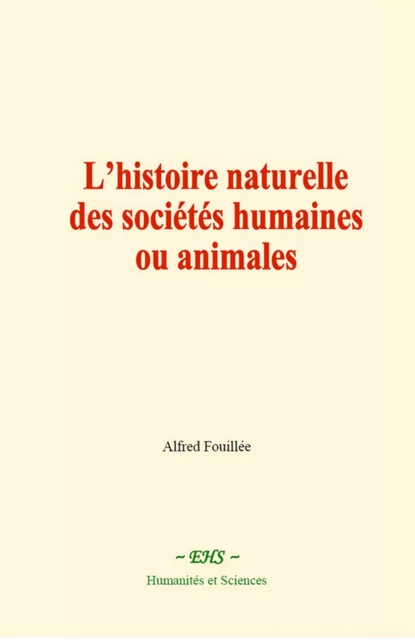 L’histoire naturelle des sociétés humaines ou animales - Alfred Fouillée - EHS