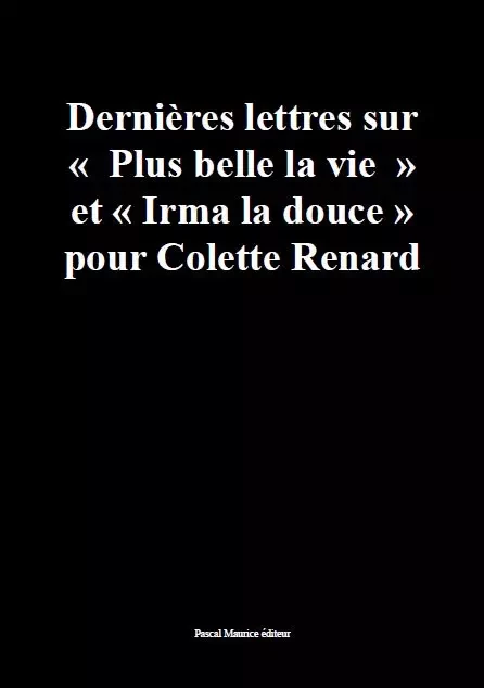 Dernières lettres sur "Plus belle la vie" et "Irma la douce" -  - Pascal Maurice éditeur