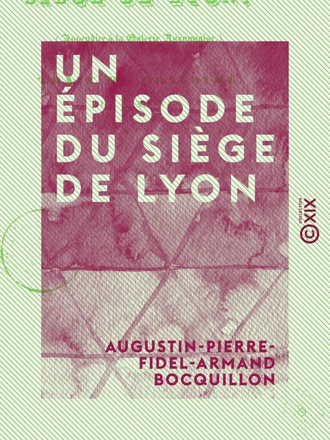 Un épisode du siège de Lyon - Trait de bravoure d'un Auxonnais - Augustin-Pierre-Fidel-Armand Bocquillon - Collection XIX