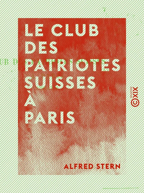 Le Club des patriotes suisses à Paris - 1790-1792 - Alfred Stern - Collection XIX