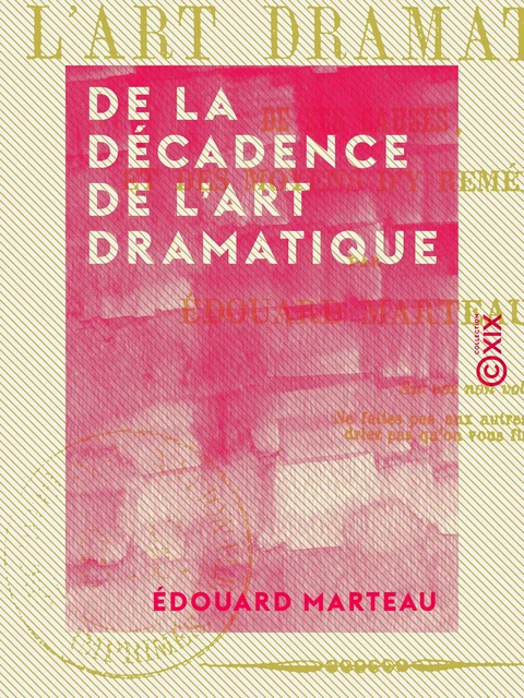 De la décadence de l'art dramatique - De ses causes, et des moyens d'y remédier - Édouard Marteau - Collection XIX