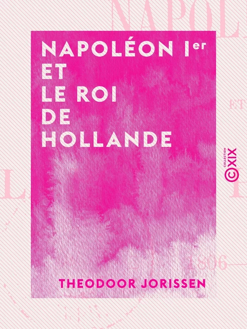 Napoléon Ier et le roi de Hollande - 1806-1813 - Theodoor Jorissen - Collection XIX