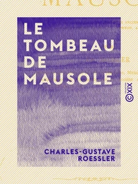 Le Tombeau de Mausole - D'après les historiens anciens et les découvertes de M. C.-T. Newton à Halicarnasse