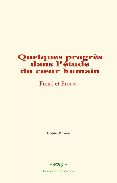 Quelques progrès dans l’étude du cœur humain : Freud et Proust - Jacques Rivière - EHS