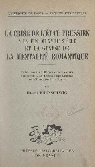 La crise de l'État prussien à la fin du XVIIIe siècle et la genèse de la mentalité romantique - Henri Brunschwig - (Presses universitaires de France) réédition numérique FeniXX