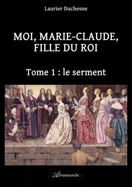 Moi, Marie-Claude, Fille du Roi, Tome 1 : le serment - Laurier Duchesne - Atramenta