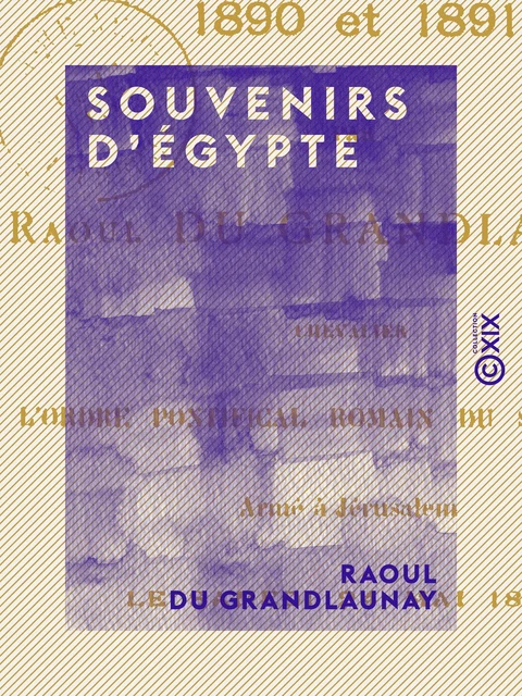 Souvenirs d'Égypte - 1890 et 1891 - Raoul du Grandlaunay - Collection XIX