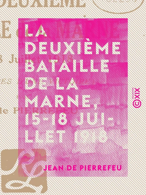 La Deuxième Bataille de la Marne, 15-18 juillet 1918 - Les étapes d'une victoire - Jean de Pierrefeu - Collection XIX