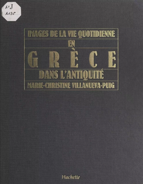 Images de la vie quotidienne en Grèce dans l'Antiquité - Marie-Christine Villanueva-Puig - (Hachette) réédition numérique FeniXX