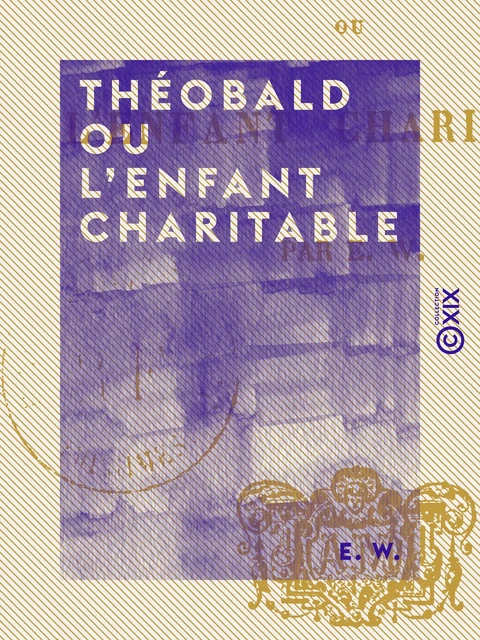 Théobald ou l'Enfant charitable - E. W. - Collection XIX