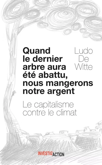 Quand le dernier arbre aura été abattu, nous mangerons notre argent - Ludo De Witte - Investig'Action