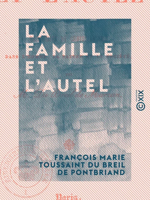 La Famille et l'Autel - Harmonies du christianisme dans l'homme, la nature et la société - François Marie Toussaint du Breil de Pontbriand - Collection XIX