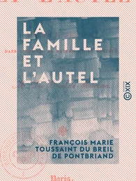 La Famille et l'Autel - Harmonies du christianisme dans l'homme, la nature et la société