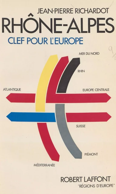 Rhône-Alpes : clef pour l'Europe - Jean-Pierre Richardot - Robert Laffont (réédition numérique FeniXX)