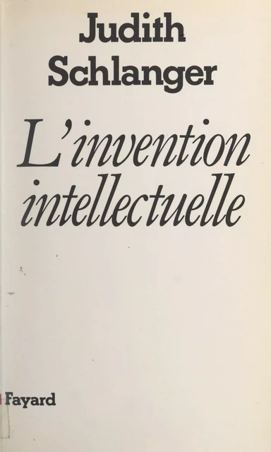 L'invention intellectuelle - Judith Schlanger - Fayard (réédition numérique FeniXX)