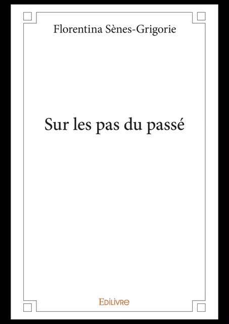 Sur les pas du passé - Florentina Sènes-Grigorie - Editions Edilivre