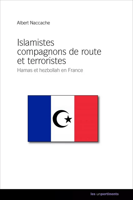 Islamistes compagnons de route et terroristes - Albert Naccache - les unpertinents