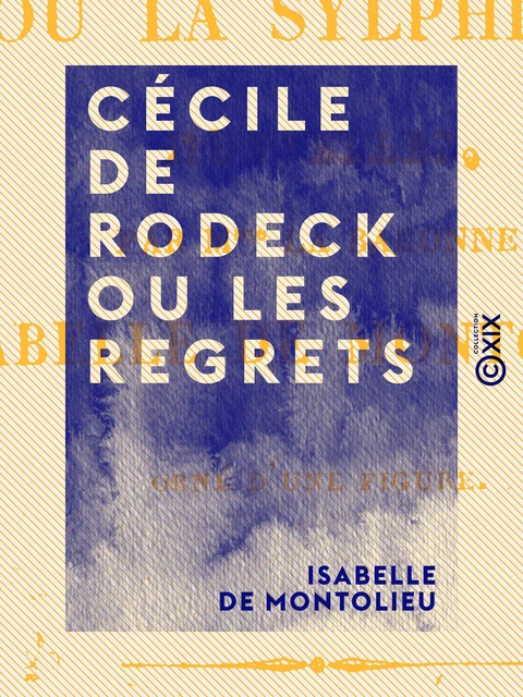 Cécile de Rodeck ou les Regrets - Suivie de Alice ou la Sylphide - Isabelle de Montolieu - Collection XIX