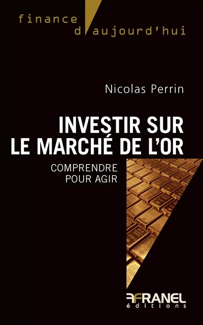 Investir sur le marché de l'or - Nicolas Perrin - Arnaud Franel Editions