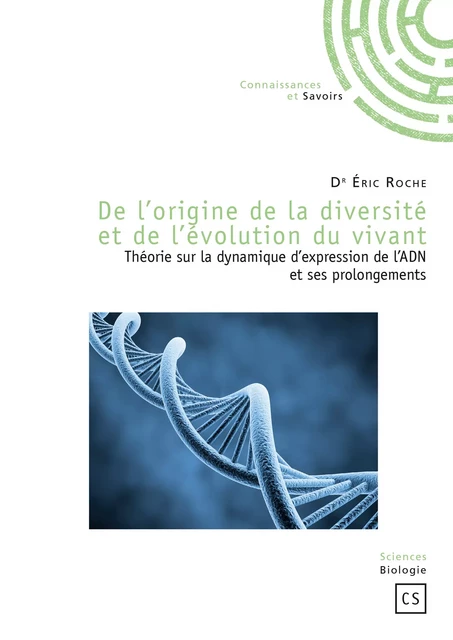 De l'origine de la diversité et de l'évolution du vivant - Eric Roche - Connaissances & Savoirs