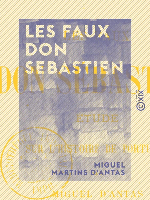 Les Faux don Sebastien - Étude sur l'histoire de Portugal - Miguel Martins d' Antas - Collection XIX