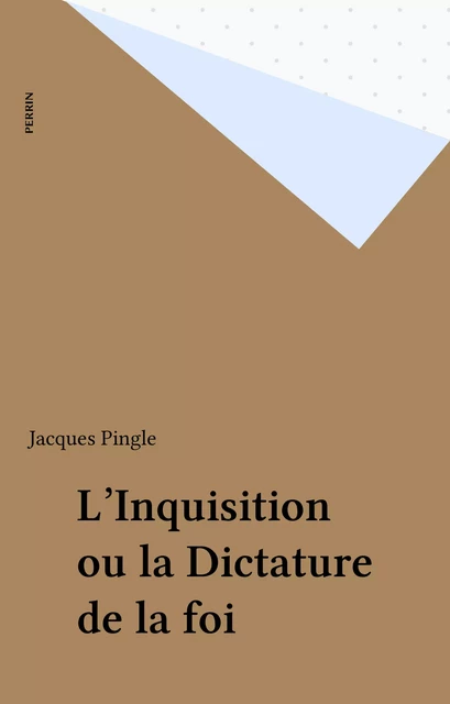 L'Inquisition ou la Dictature de la foi - Jacques Pingle - Perrin (réédition numérique FeniXX)