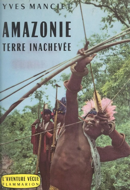 Amazonie, terre inachevée - Yves Manciet - Flammarion (réédition numérique FeniXX)