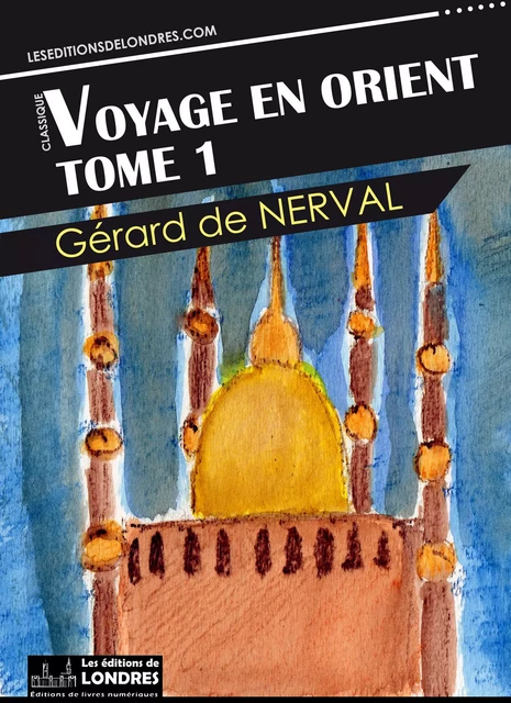 Voyage en Orient - Tome 1 - Gérard de Nerval - Les Editions de Londres