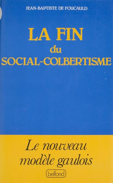 La Fin du social-colbertisme - Jean-Baptiste de Foucauld - Belfond (réédition numérique FeniXX)