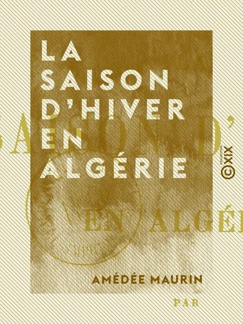 La Saison d'hiver en Algérie - Amédée Maurin - Collection XIX