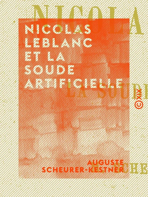 Nicolas Leblanc et la soude artificielle - Auguste Scheurer-Kestner - Collection XIX