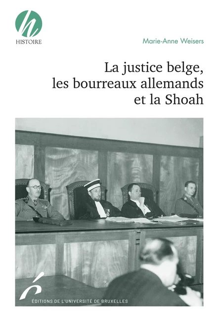 La justice belge, les bourreaux allemands et la Shoah - Marie-Anne Weisers - Editions de l'Université de Bruxelles