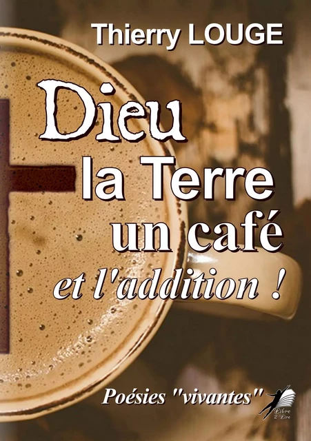 Dieu, la Terre, un café et l'addition ! - Thierry Louge - Libre2Lire