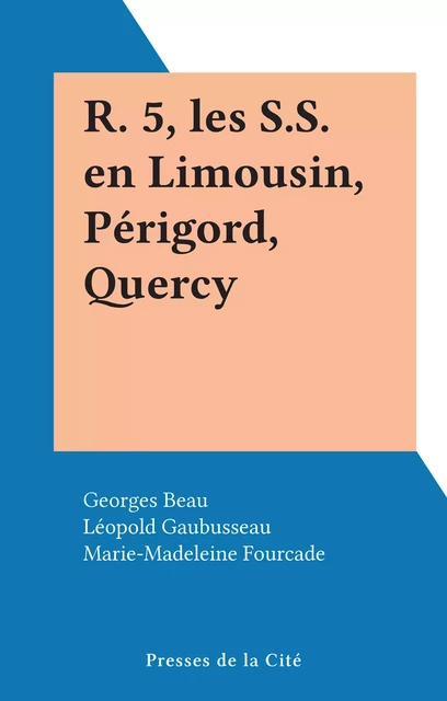 R. 5, les S.S. en Limousin, Périgord, Quercy - Georges Beau, Léopold Gaubusseau - (Presses de la Cité) réédition numérique FeniXX