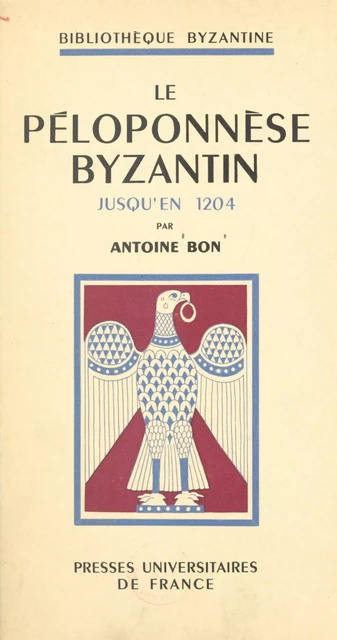 Le Péloponnèse byzantin jusqu'en 1204 - Antoine Bon - (Presses universitaires de France) réédition numérique FeniXX