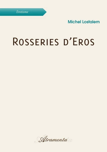 Rosseries d’Eros - Michel Lostalem - Atramenta