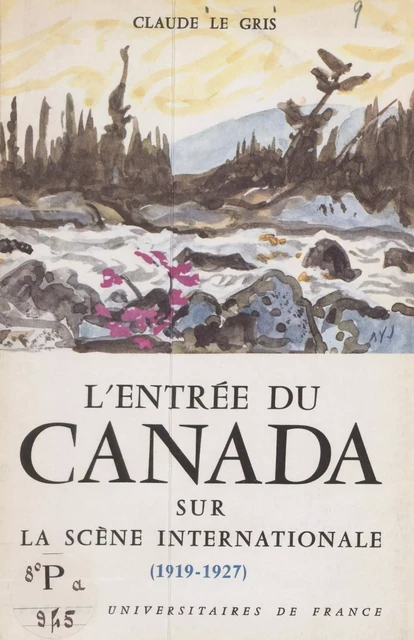 L'entrée du Canada sur la scène internationale, 1919-1927 - Claude Le Gris - (Presses universitaires de France) réédition numérique FeniXX