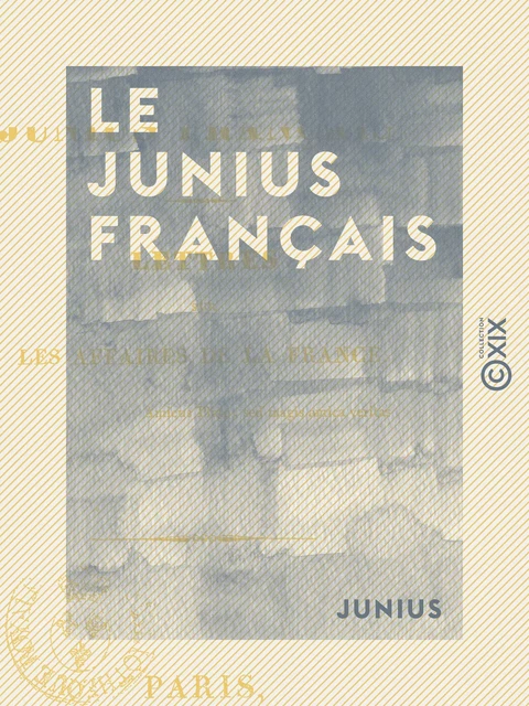 Le Junius français - Lettres sur les affaires de la France -  Junius - Collection XIX